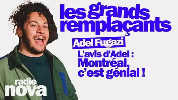 L'avis d'Adel :Montréal, c’est génial !  - Adel Fugazi dans "Les grands remplaçants"