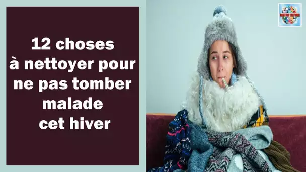 12 choses à nettoyer pour ne pas tomber malade cet hiver