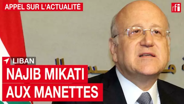 Liban : Najib Mikati aux manettes • RFI