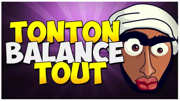 TONTON BALANCE TOUT !!!!!