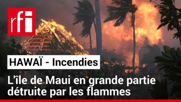 États-Unis : Hawaï ravagé par les flammes, des dizaines de morts et des milliers d'évacuations