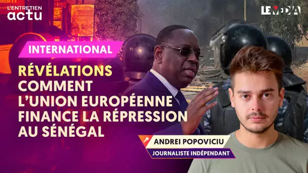 RÉVÉLATIONS.COMMENT L'UNION EUROPÉENNE FINANCE LA RÉPRESSION SANGLANTE DES MANIFESTATIONS AU SÉNÉGAL