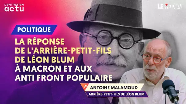 LA RÉPONSE DE L’ARRIÈRE-PETIT-FILS DE LÉON BLUM À MACRON ET AUX ANTI FRONT POPULAIRE