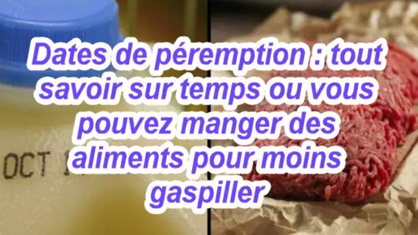 Dates de péremption : tout savoir sur temps ou vous pouvez manger des aliments pour moins gaspiller