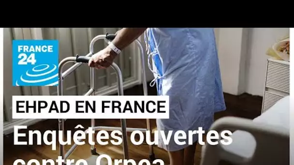 France : deux enquêtes visent les dirigeants d'Orpea pour mauvais traitement en Ehpad • FRANCE 24