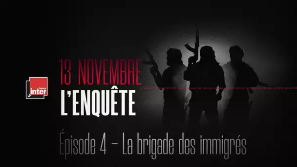 Épisode 4 - La brigade des immigrés - 13 novembre, l'enquête