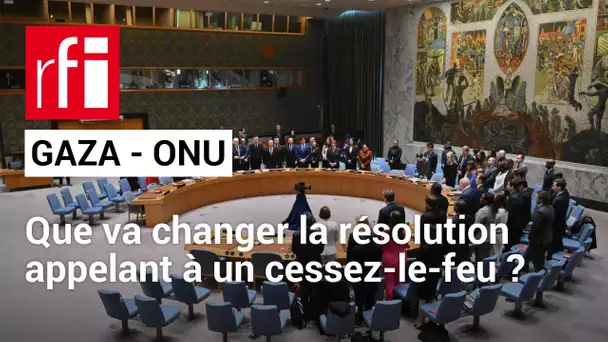 Gaza : que va changer la résolution de l’ONU appelant à un cessez-le-feu ? • RFI