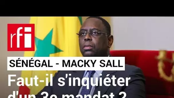 Sénégal : faut-il s'inquiéter d'un 3ème mandat de Macky Sall ? • RFI