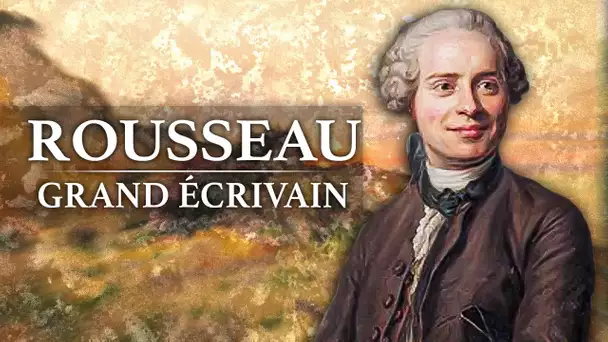 Jean-Jacques Rousseau - Grand Ecrivain (1712-1778)