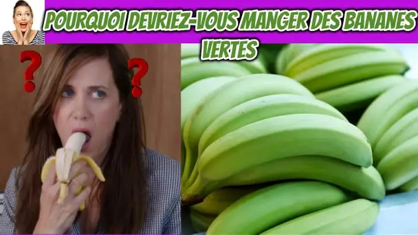 Savez-vous Pourquoi devriez-vous manger des bananes vertes ?