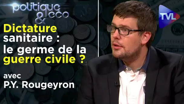 Dictature sanitaire : le germe de la guerre civile ? P-Y Rougeyron - Politique & Eco n°268 - TVL