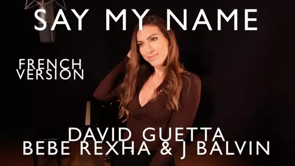 SAY MY NAME ( FRENCH VERSION ) DAVID GUETTA, BEBE REXHA & J BALVIN ( SARA'H COVER )