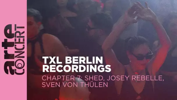 Shed // Josey Rebelle // Sven von Thülen - TXL Berlin Recordings Chapter 7 - ARTE Concert