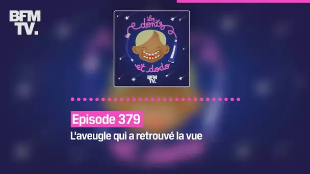 Les dents et dodo - Episode 379: L'aveugle qui a retrouvé la vue