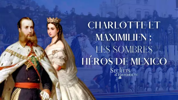 Secrets d'histoire - Charlotte et Maximilien, les sombres héros de Mexico