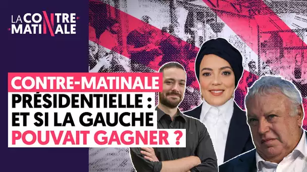PRESIDENTIELLE : ET SI LA GAUCHE POUVAIT GAGNER ? I CONTRE-MATINALE #5