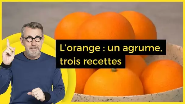 L’orange : un agrume, trois recettes  - C Jamy