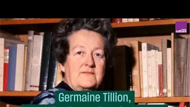 Germaine Tillion, une ethnologue dans les camps