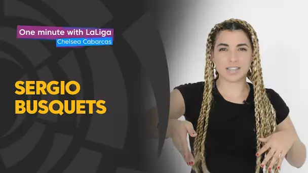 One minute with LaLiga & Chelsea Cabarcas: Sergio Busquets