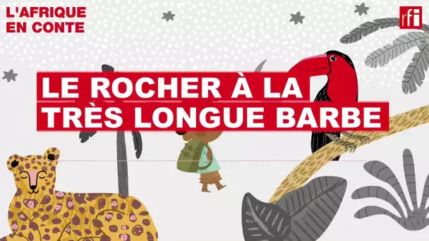 L'Afrique en conte • Le rocher à la très longue barbe • RFI