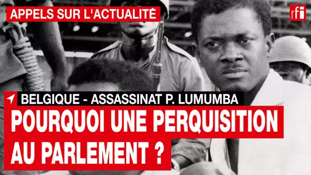 Mort de Patrice Lumumba : pourquoi une perquisition au Parlement fédéral belge ? • RFI