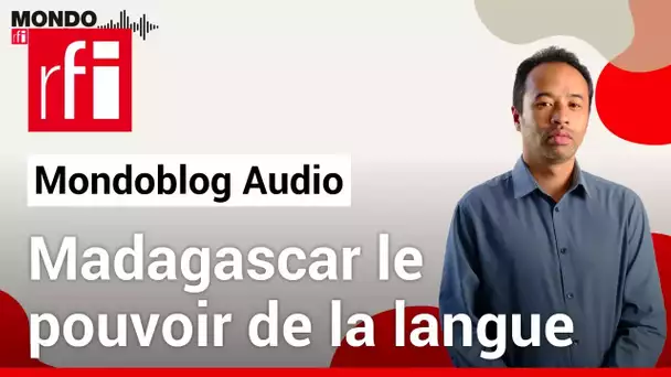 Madagascar, le pouvoir de la langue • Mondoblog Audio • RFI