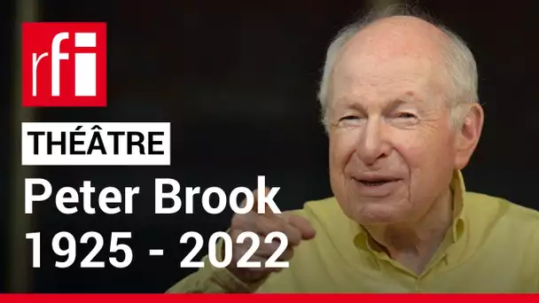 Peter Brook, légende du théâtre, est décédé à 97 ans • RFI