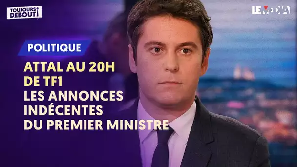 ATTAL AU 20H DE TF1 : LES ANNONCES INDÉCENTES DU PREMIER MINISTRE