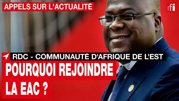 Pourquoi la RDC a rejoint la Communauté d'Afrique de l'Est ? • RFI