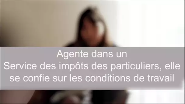 Agente dans un Service des impôts des particuliers, elle se confie sur les conditions de travail