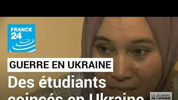 Guerre en Ukraine : la détresse des familles d'étudiants africains coincés en Ukraine