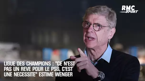 Ligue des champions : "Ce n'est pas un rêve pour le PSG, c'est une nécessité" estime Wenger