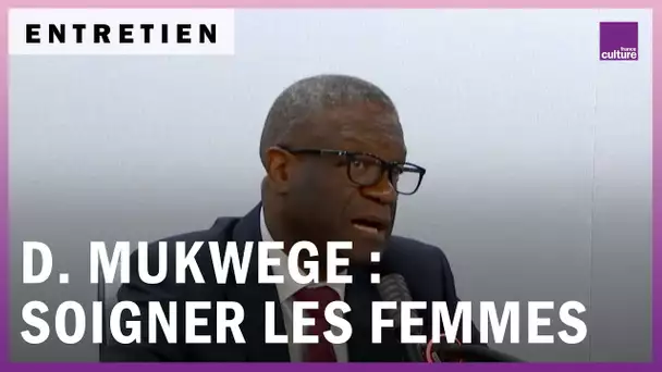 Denis Mukwege : soigner les femmes pour réparer le monde