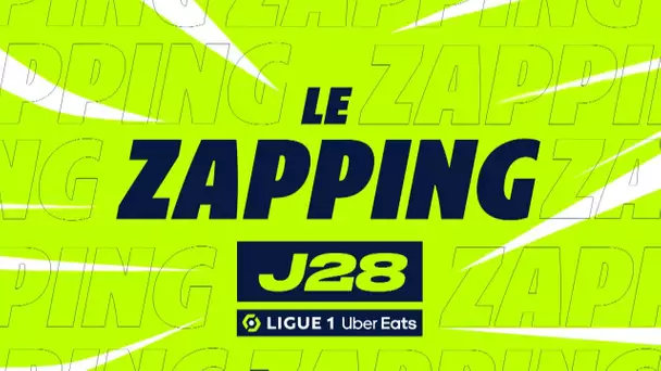 Zapping de la 28ème journée - Ligue 1 Uber Eats / 2023/2024