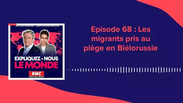 Expliquez-nous le monde - Épisode 68 : les migrants pris au piège en Biélorussie