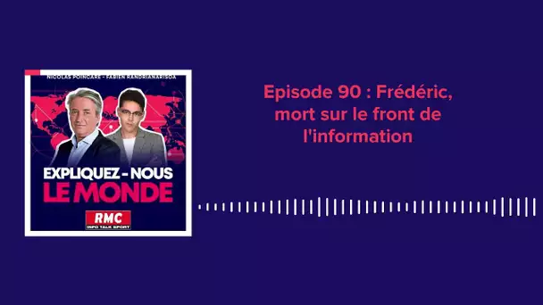 Expliquez-nous le monde - Episode 90 : Frédéric Leclerc-Ihmoff, mort sur le front de l'information