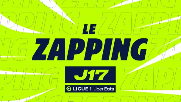 Zapping de la 17ème journée - Ligue 1 Uber Eats / 2023/2024