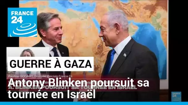 Antony Blinken poursuit sa tournée en Israël • FRANCE 24