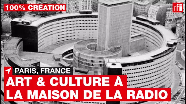 La Maison de la Radio, espace de culture et de création artistique