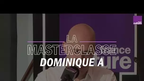 La Masterclasse de Dominique A - France Culture