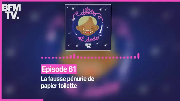 Episode 61 : La fausse pénurie de papier toilette - Les dents et dodo