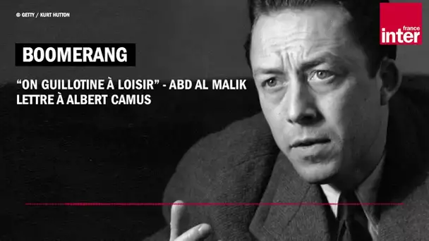 "On guillotine à loisir", Lettres à Albert Camus - Abd Al Malik dans Boomerang