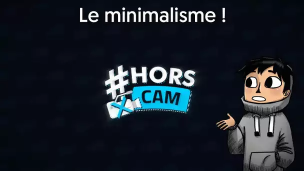 #HorsCam : Le minimalisme | #8