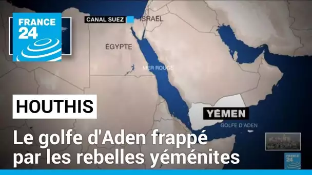 Le golfe d'Aden frappé par les rebelles yéménites Houthis • FRANCE 24