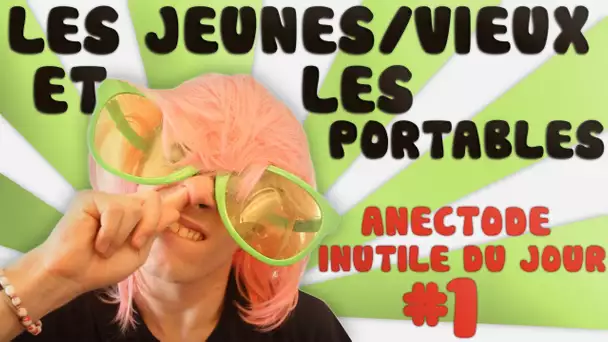 LES JEUNES/VIEUX ET LES PORTABLES - ANECDOTE INUTILE DU JOUR #1