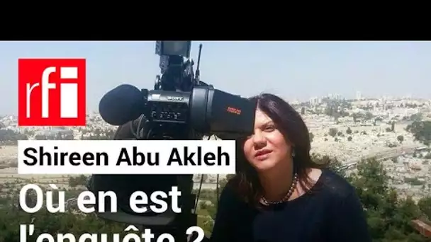 Mort de Shireen Abu Akleh : où en est l'enquête ? • RFI