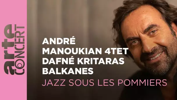 André Manoukian 4tet, Balkanes & Dafné Kritharas - Jazz sous les Pommiers -  ARTE Concert