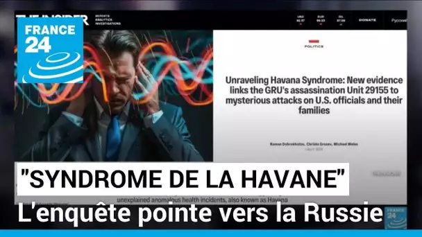 "Syndrome de La Havane" : l'enquête pointe vers la Russie • FRANCE 24
