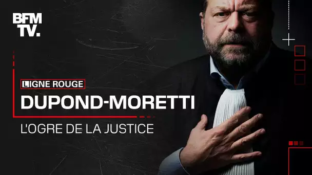 Eric Dupond-Moretti, l’ogre de la justice : Revoir l'enquête de BFMTV