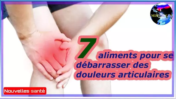 7 aliments pour se débarrasser des douleurs articulaires|Nouvelles24h